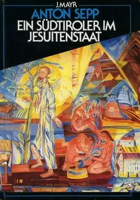 Couverture du produit · Anton Sepp (1655-1733). Ein Sudtiroler im Jesuitenstaat
