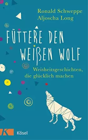 Couverture du produit · Füttere den weißen Wolf: Weisheitsgeschichten, die glücklich machen