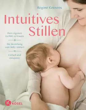 Couverture du produit · Intuitives Stillen: Einfach und entspannt – Dem eigenen Gefühl vertrauen – Die Beziehung zum Baby stärken