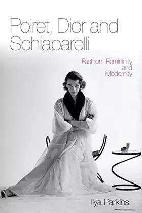 Couverture du produit · Poiret, Dior and Schiaparelli: Fashion, Femininity and Modernity