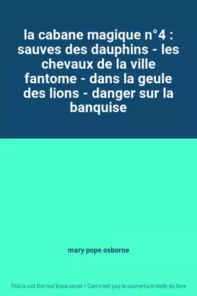 Couverture du produit · la cabane magique n°4 : sauves des dauphins - les chevaux de la ville fantome - dans la geule des lions - danger sur la banquis
