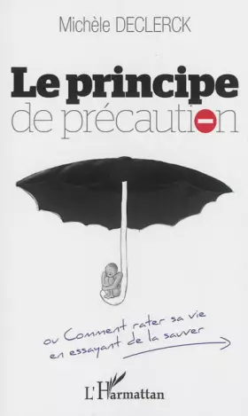 Couverture du produit · Le principe de précaution: ou Comment rater sa vie en essayant de la sauver