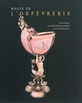 Couverture du produit · Magie de l'orfèvrerie: Volume 2, Faste et élégance, cinq siècles d'orfèvrerie européenne dans les collections privées