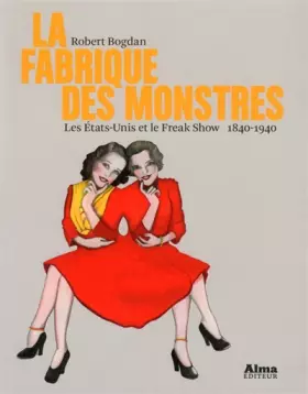 Couverture du produit · La fabrique des monstres, les Etats-Unis et le freak show 1840-1940