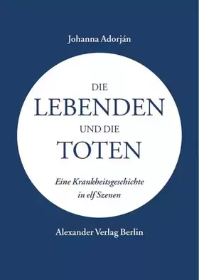 Couverture du produit · Die Lebenden und die Toten: Eine Krankheitsgeschichte in elf Szenen (Kreisbändchen)