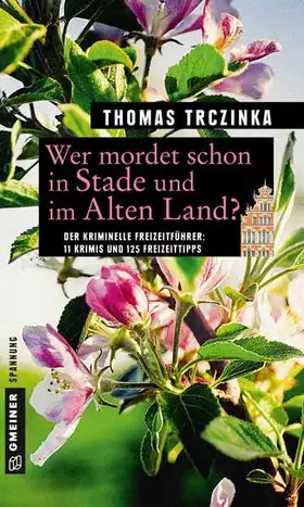 Couverture du produit · Wer mordet schon in Stade und im Alten Land?: 11 Krimis und 125 Freizeittipps (Kriminelle Freizeitführer im GMEINER-Verlag)
