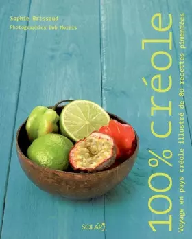 Couverture du produit · 100 % créole : Voyage en pays créole illustré de 80 recettes pimentées
