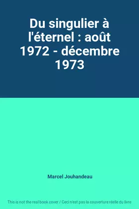Couverture du produit · Du singulier à l'éternel : août 1972 - décembre 1973