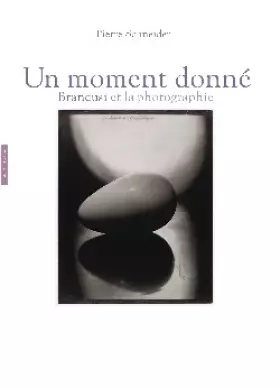 Couverture du produit · Brancusi et la photographie: Un moment donné