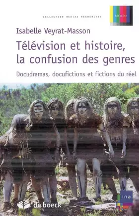 Couverture du produit · Télévision et histoire, la confusion des genres : Docudramas, docufictions et fictions du réel