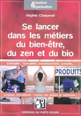 Couverture du produit · Se lancer dans les métiers du bien-être, du zen et du bio: S'installer : formalités, investissement, conseils... Emplois, forma