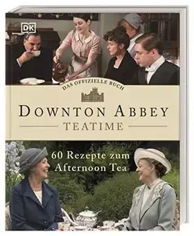 Couverture du produit · Das offizielle Buch. Downton Abbey Teatime: 60 Rezepte zum Afternoon Tea. So zelebrieren Sie die britische Tea Time stilecht wi