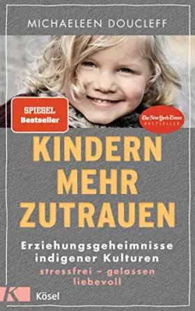 Couverture du produit · Kindern mehr zutrauen: Erziehungsgeheimnisse indigener Kulturen. Stressfrei – gelassen – liebevoll - New York Times Bestseller