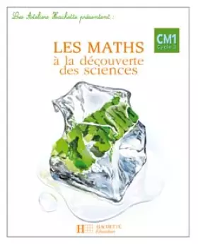 Couverture du produit · Les Ateliers Hachette Les Maths à la découverte des Sciences CM1 - Guide pédagogique - Ed.2007