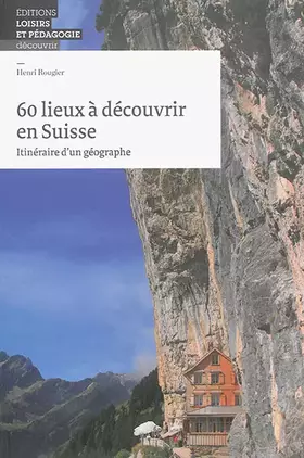 Couverture du produit · 60 lieux à découvrir en Suisse: Itinéraire d'un géographe