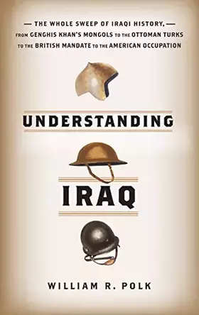Couverture du produit · Understanding Iraq: The Whole Sweep of Iraqi History from Genghis Khan's Mongols to the Ottoman Turks to the British Mandate to