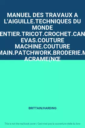Couverture du produit · MANUEL DES TRAVAUX A L'AIGUILLE.TECHNIQUES DU MONDE ENTIER.TRICOT.CROCHET.CANEVAS.COUTURE MACHINE.COUTURE MAIN.PATCHWORK.BRODER