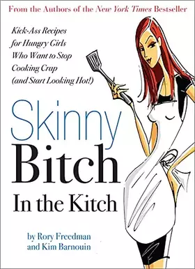 Couverture du produit · Skinny Bitch in the Kitch: Kick-Ass Solutions for Hungry Girls Who Want to Stop Cooking Crap (and Start Looking Hot!)