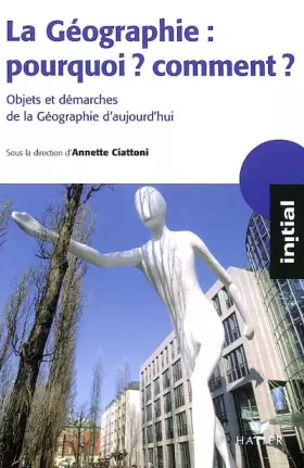 Couverture du produit · La géographie : pourquoi ? comment ? : Objets et démarches de la géographie d'aujourd'hui