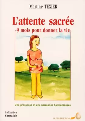 Couverture du produit · L'attente sacrée, 9 mois pour donner la vie. Une grossesse et une naissance harmonieuses