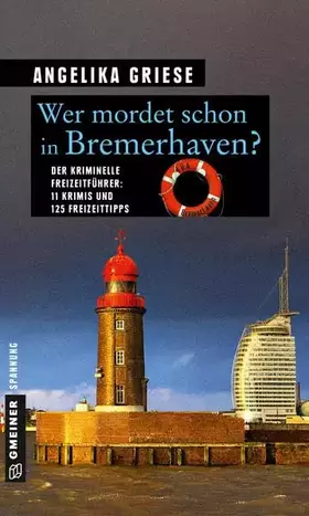 Couverture du produit · Wer mordet schon in Bremerhaven?: 11 Krimis und 125 Freizeittipps (Kriminelle Freizeitführer im GMEINER-Verlag): Der kriminelle