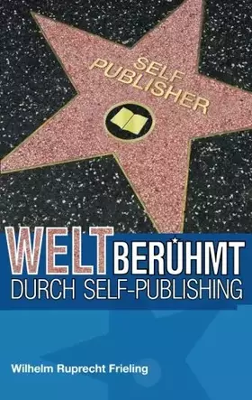 Couverture du produit · Weltberühmt durch Self-Publishing: Was Autoren aus der Geschichte des Veröffentlichens lernen können (Frielings Bücher für Auto