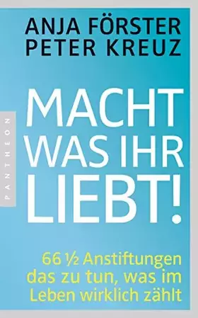 Couverture du produit · Macht, was ihr liebt!: 66 1/2 Anstiftungen das zu tun, was im Leben wirklich zählt
