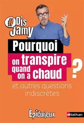 Couverture du produit · Dis Jamy- Pourquoi on transpire quand on a chaud ? et autres questions indiscrètes... Epicurieux