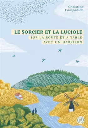 Couverture du produit · Le sorcier et la luciole: Sur la route et à table avec Jim Harrison