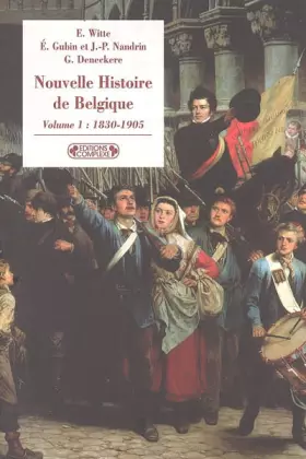 Couverture du produit · Nouvelle histoire de Belgique : Volume 1, 1830-1905