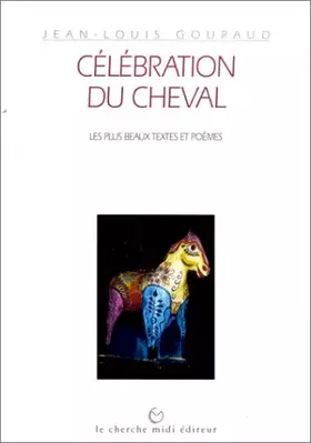 Couverture du produit · CELEBRATION DU CHEVAL LES PLUS BEAUX TEXTES ET POEMES