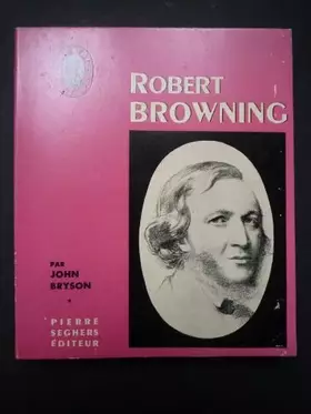 Couverture du produit · Robert Browning : Une étude... par John Bryson traduite de l'anglais par Pascaline Tixador... Choix de textes de Robert Brownin