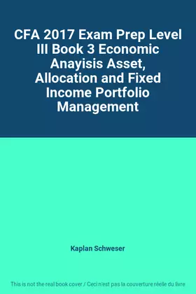 Couverture du produit · CFA 2017 Exam Prep Level III Book 3 Economic Anayisis Asset, Allocation and Fixed Income Portfolio Management