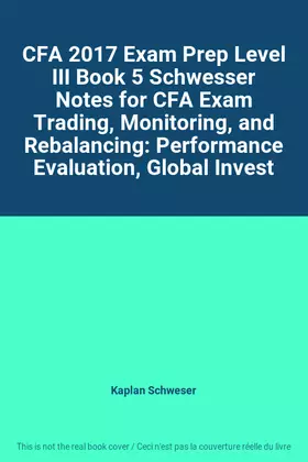 Couverture du produit · CFA 2017 Exam Prep Level III Book 5 Schwesser Notes for CFA Exam Trading, Monitoring, and Rebalancing: Performance Evaluation, 