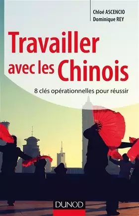 Couverture du produit · Travailler avec les Chinois - 8 clés opérationnelles pour réussir: 8 clés opérationnelles pour réussir