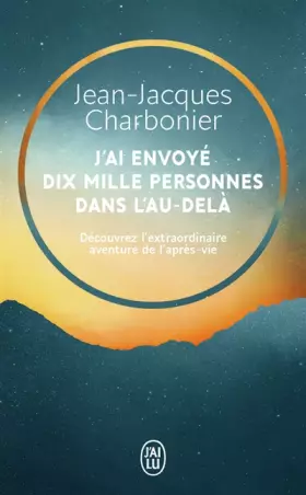 Couverture du produit · J'ai envoyé dix mille personnes dans l'au-delà: Découvrez l’extraordinaire aventure de l’après-vie