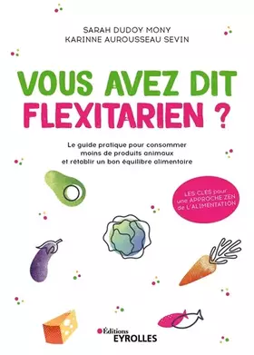 Couverture du produit · Vous avez dit flexitarien ?: Le guide pratique pour consommer moins de produits animaux et rétablir un bon équilibre alimentair