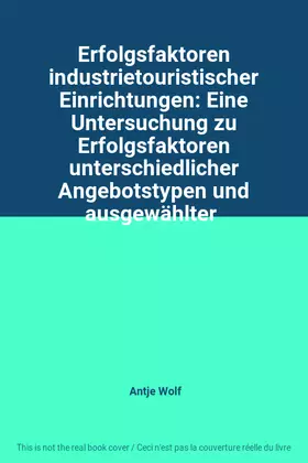 Couverture du produit · Erfolgsfaktoren industrietouristischer Einrichtungen: Eine Untersuchung zu Erfolgsfaktoren unterschiedlicher Angebotstypen und 