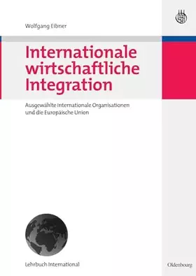Couverture du produit · Internationale wirtschaftliche Integration: Ausgewählte Internationale Organisationen und die Europäische Union