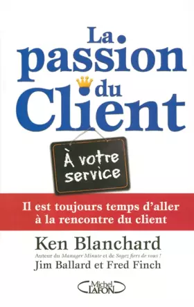 Couverture du produit · La passion du Client ! : Il est toujours temps d'aller à la rencontre du client