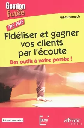 Couverture du produit · Fidéliser et gagner vos clients par l'écoute : Des outils à votre portée ! TPE-PME