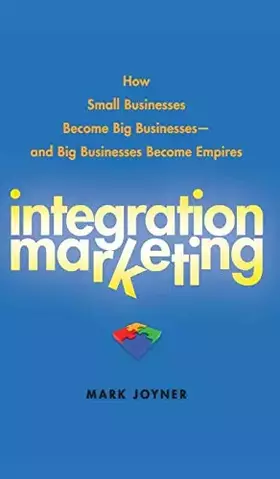 Couverture du produit · Integration Marketing: How Small Businesses Become Big Businesses and Big Businesses Become Empires