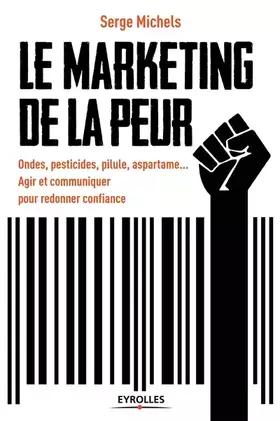 Couverture du produit · Le marketing de la peur: Ondes, pesticides, pilule, aspartam... Agir et communiquer pour redonner confiance