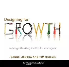 Couverture du produit · Designing for Growth: A Design Thinking Tool Kit for Managers