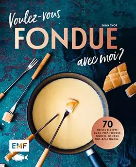 Couverture du produit · Voulez-vous FONDUE avec moi?: Über 70 heiße Rezepte: Trüffel-Fondue, Pho-Bo-Fondue, Cake-Pop-Fondue, Schweizer Käsefondue, Scho