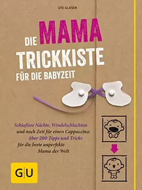 Couverture du produit · Die Mama-Trickkiste für die Babyzeit: Schlaflose Nächte, Windelschlachten und noch Zeit für einen Cappuccino: über 200 Tipps un