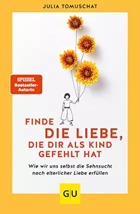 Couverture du produit · Finde die Liebe, die dir als Kind gefehlt hat: Wie wir uns selbst die Sehnsucht nach elterliche Liebe erfüllen (Lebenshilfe Emo
