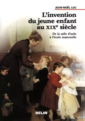 Couverture du produit · L'invention du jeune enfant au XIXe siècle : De la salle d'asile à l'école maternelle