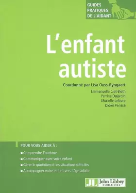 Couverture du produit · L'enfant autiste: Pour vous aider à : comprendre l'autisme, communiquer avec votre enfant, gérer le quotidien et les situations