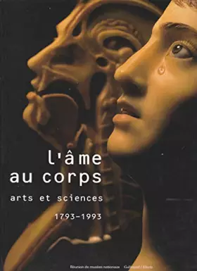 Couverture du produit · L'âme au corps: Arts et sciences, 1793-1993, [exposition, Paris , Galerie nationale du Grand Palais, 19 octobre 1993-24 janvier